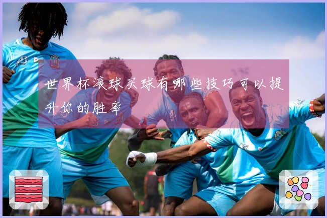 世界杯滚球买球有哪些技巧可以提升你的胜率